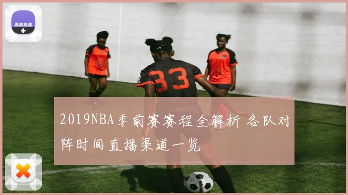 2019NBA季前赛赛程全解析 各队对阵时间直播渠道一览
