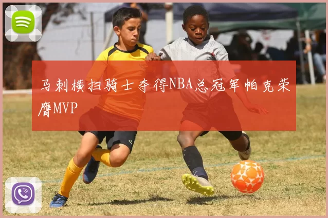 马刺横扫骑士夺得NBA总冠军帕克荣膺MVP
