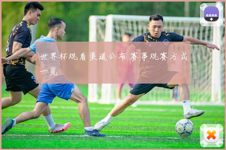 世界杯观看渠道公布 赛事观赛方式一览