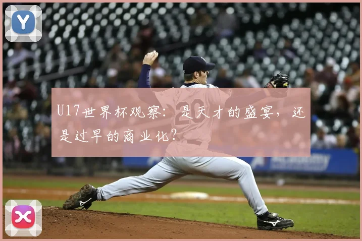 U17世界杯观察:是天才的盛宴,还是过早的商业化?
