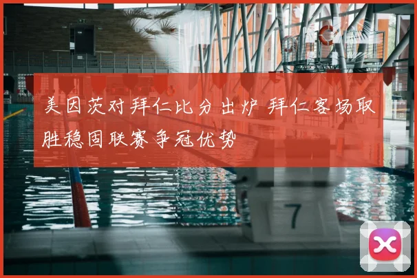 美因茨对拜仁比分出炉 拜仁客场取胜稳固联赛争冠优势